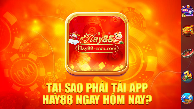 Tại Sao Phải Tải App Hay88 Ngay Hôm Nay?